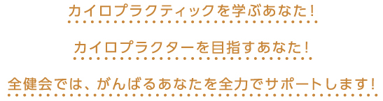 カイロプラクティックを学ぶあなた!カイロプラクターを目指すあなた!全健会ではがんばるあなたを全力でサポートします!